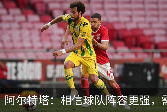 阿尔特塔：相信球队阵容更强，需要用表现证明